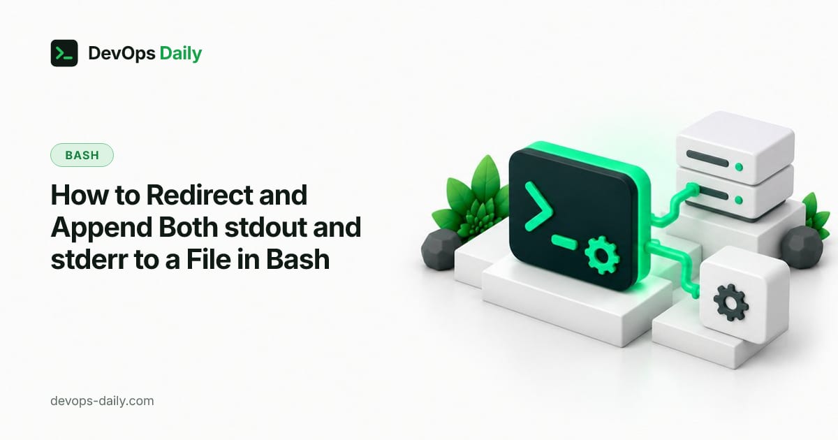 How to Redirect and Append Both stdout and stderr to a File in Bash
