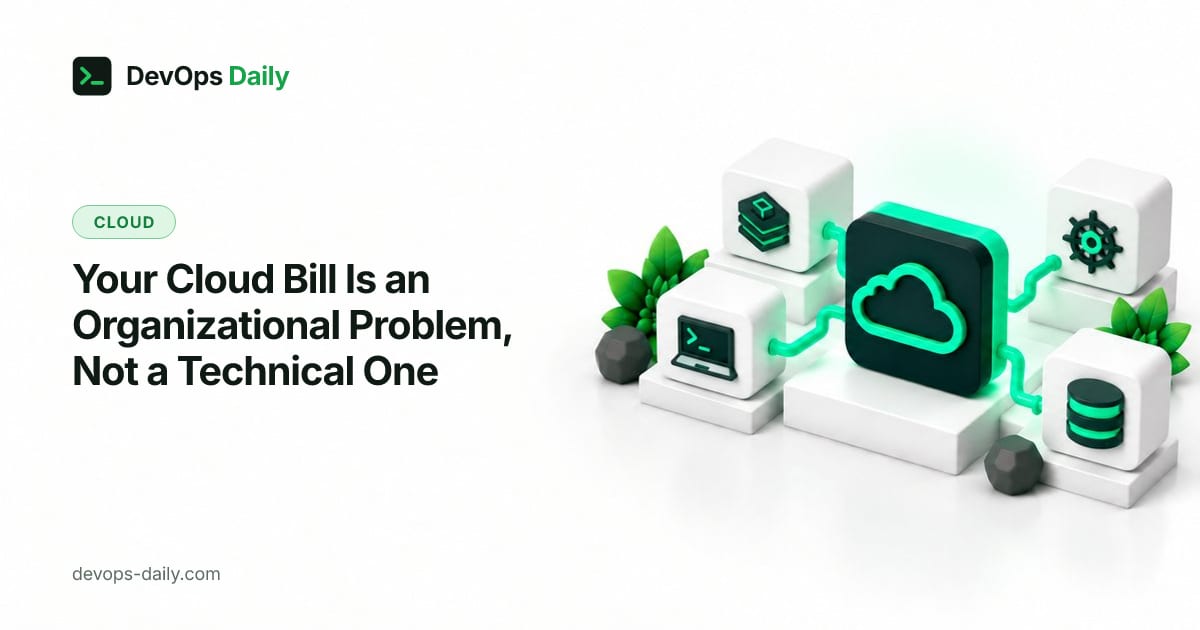 Your Cloud Bill Is an Organizational Problem, Not a Technical One