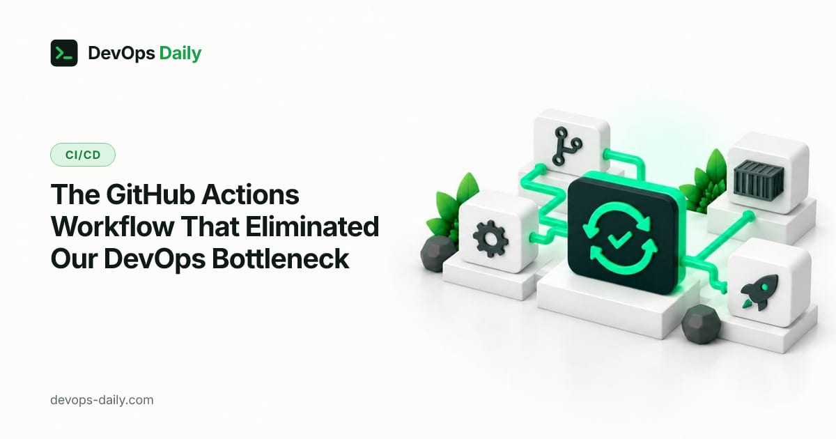 The GitHub Actions Workflow That Eliminated Our DevOps Bottleneck